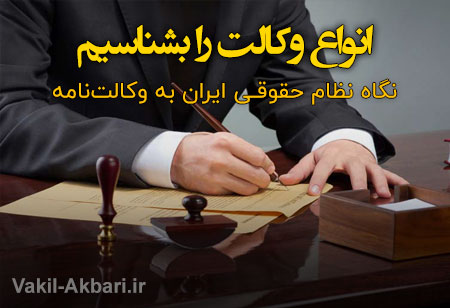 انواع وکالت را بشناسیم و نگاه نظام حقوقـی ایران به وکالت‌نامه چیست؟